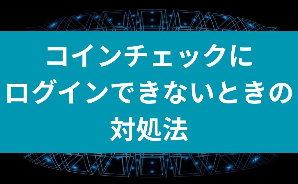 コインチェックにログインできないときの対処法