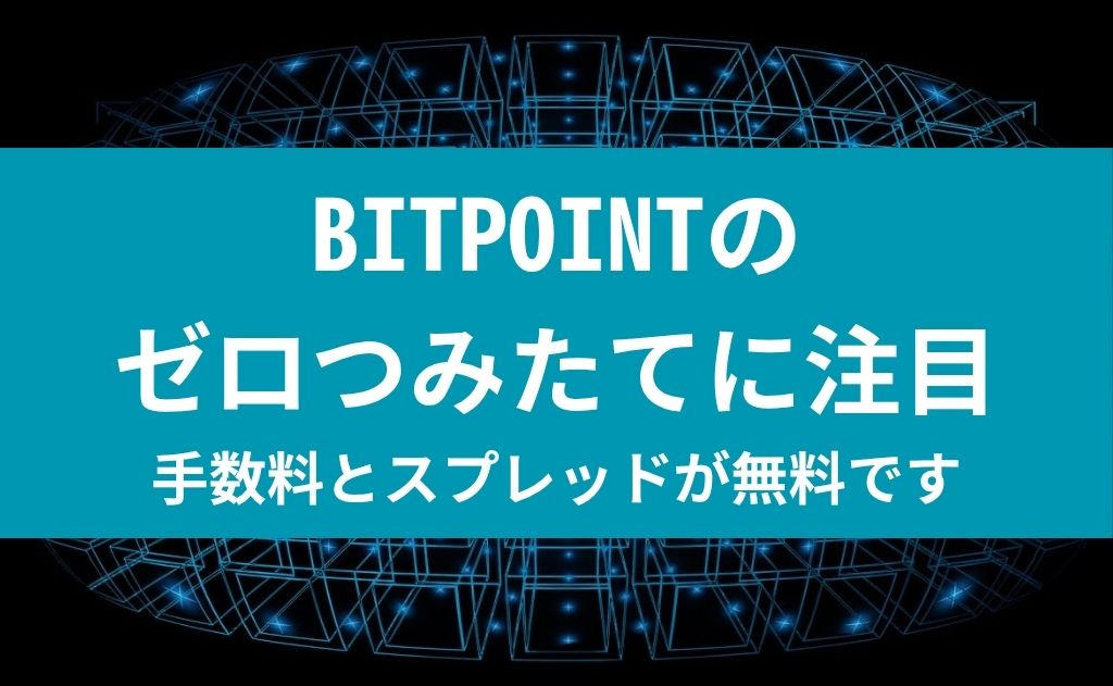 BITPOINTのゼロつみたてに注目