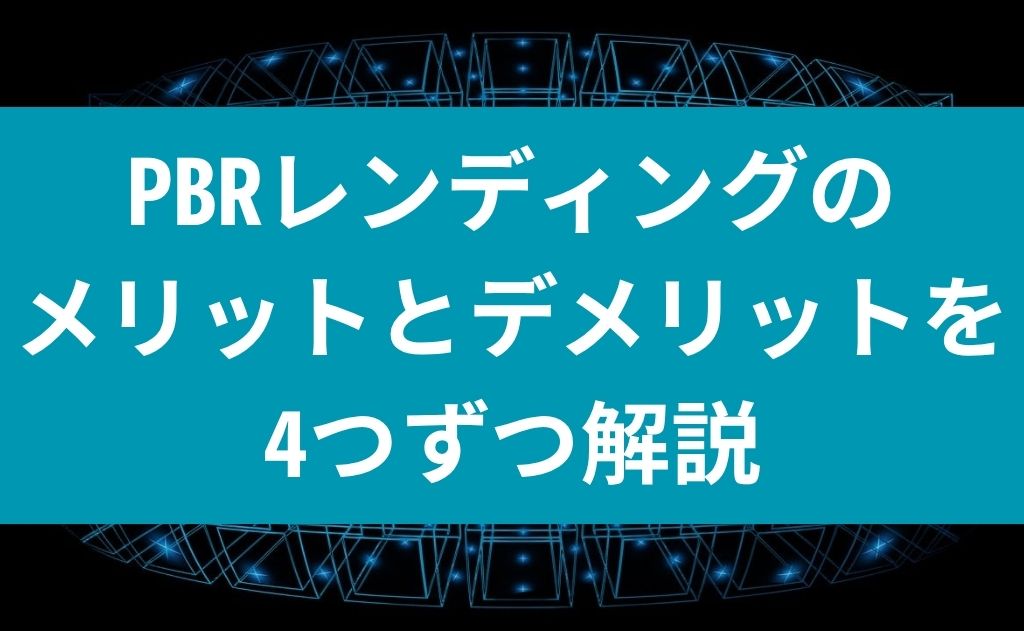 PBRレンディングのメリットとデメリットを4つずつ解説